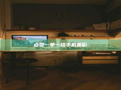 毕节点赞一单一结手机兼职