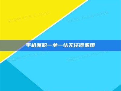 毕节手机兼职一单一结无任何费用