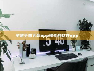 毕节苹果手机下载app赚钱的软件app