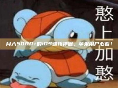 毕节月入5000+的iOS赚钱神器，苹果用户必看！