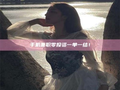 毕节手机兼职零投资一单一结！