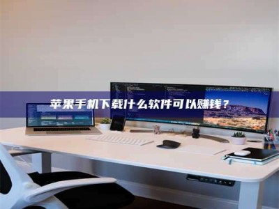 毕节苹果手机下载什么软件可以赚钱？